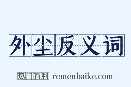 外尘反义词是什么意思的图片